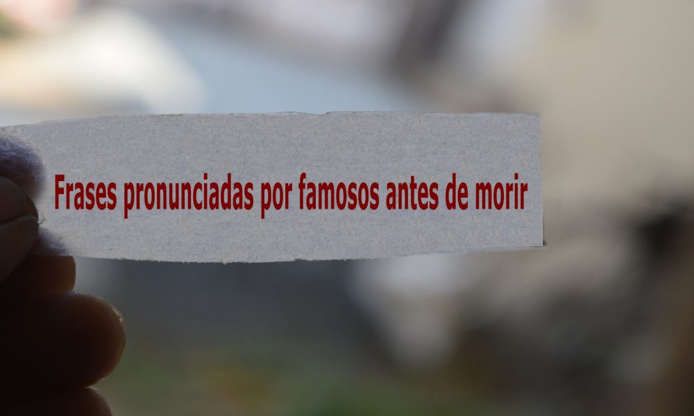 Frases pronunciadas por famosos antes de morir